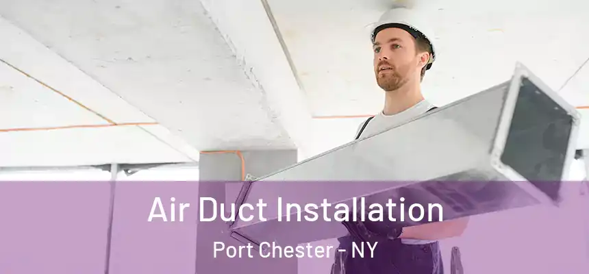 Air Duct Installation Port Chester - NY