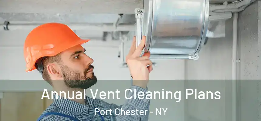 Annual Vent Cleaning Plans Port Chester - NY