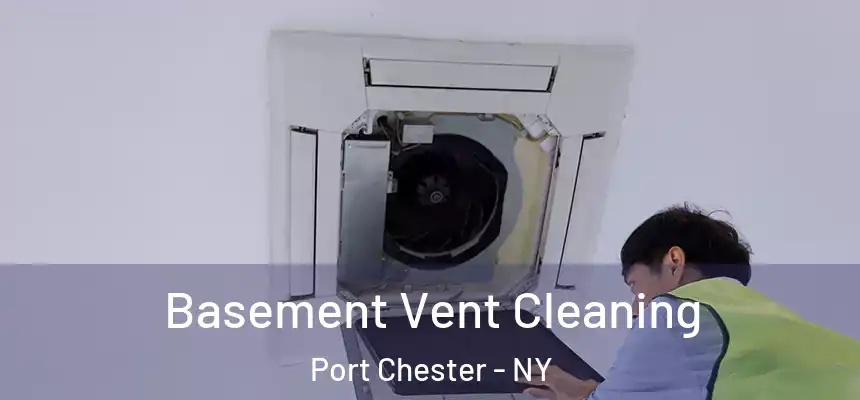  Basement Vent Cleaning Port Chester - NY