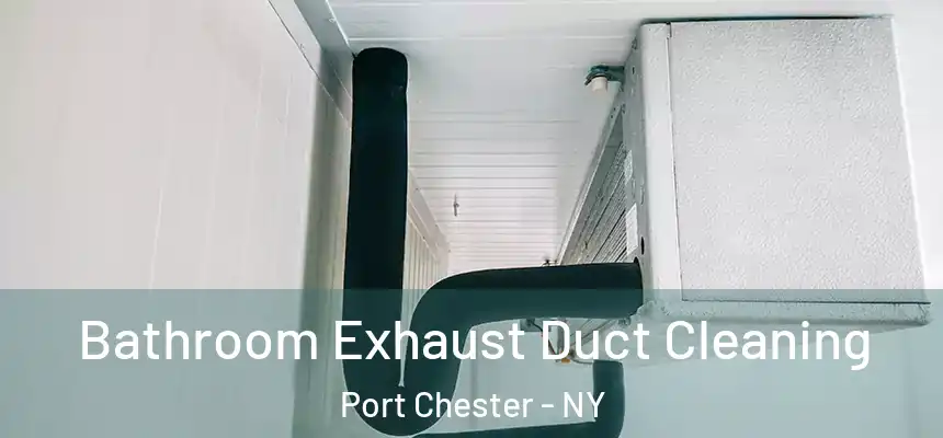  Bathroom Exhaust Duct Cleaning Port Chester - NY
