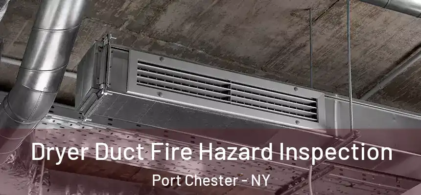  Dryer Duct Fire Hazard Inspection Port Chester - NY