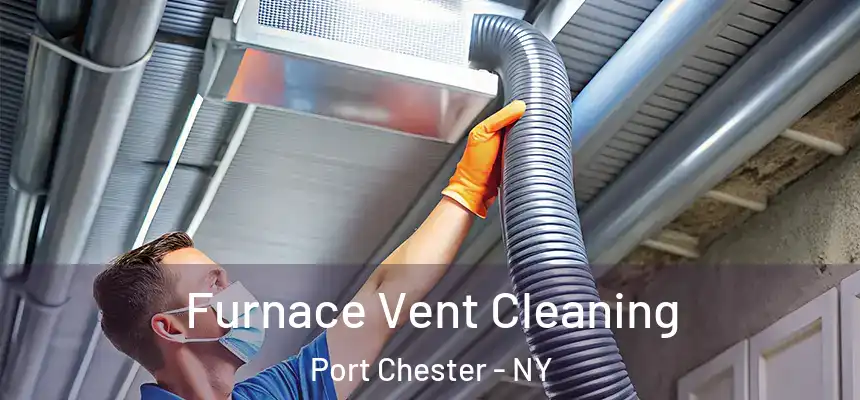 Furnace Vent Cleaning Port Chester - NY