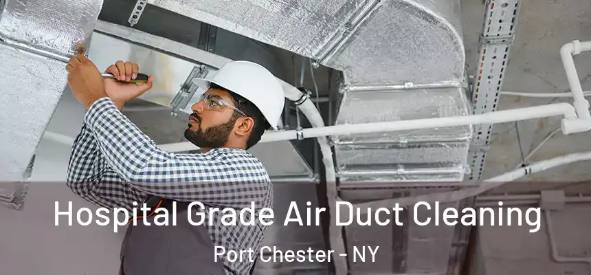 Hospital Grade Air Duct Cleaning Port Chester - NY