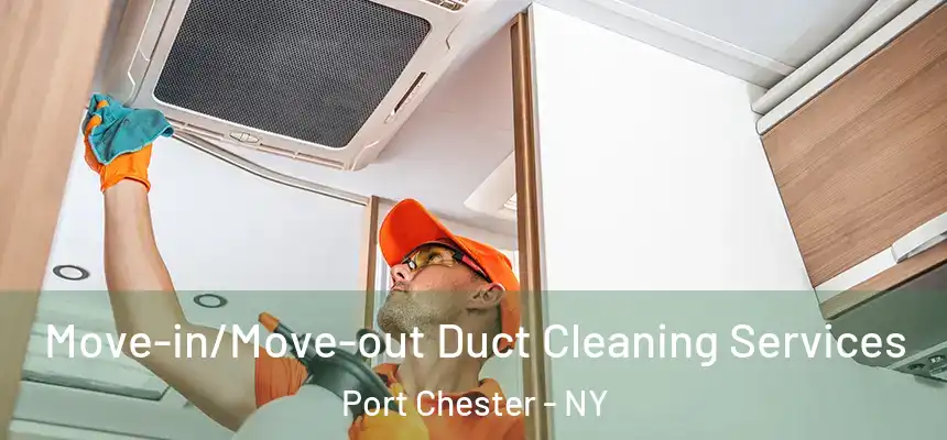 Move-in/Move-out Duct Cleaning Services Port Chester - NY