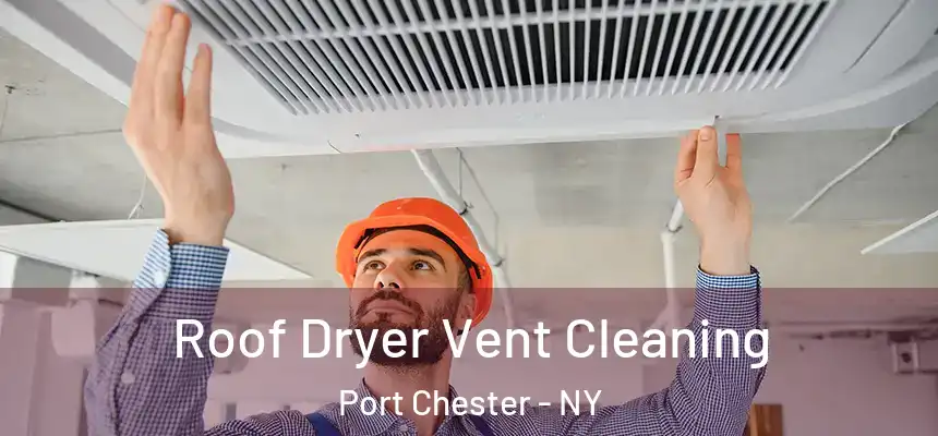Roof Dryer Vent Cleaning Port Chester - NY