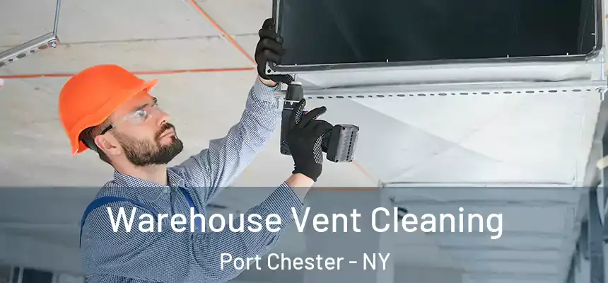  Warehouse Vent Cleaning Port Chester - NY